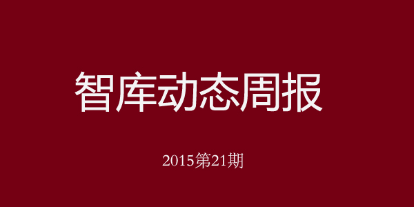 國內(nèi)智庫動態(tài)周報（2015年第21期）