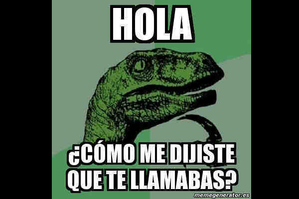 “¿Cómo me dijiste que te llamabas?” “¿Cómo me dijiste que te llamabas?”